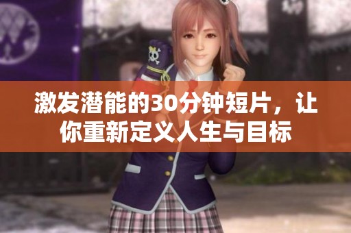 激发潜能的30分钟短片，让你重新定义人生与目标