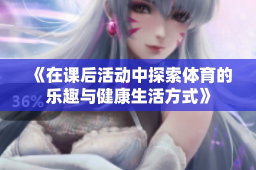 《在课后活动中探索体育的乐趣与健康生活方式》