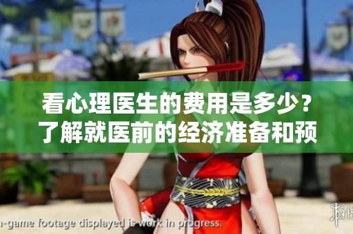 看心理医生的费用是多少？了解就医前的经济准备和预期支出
