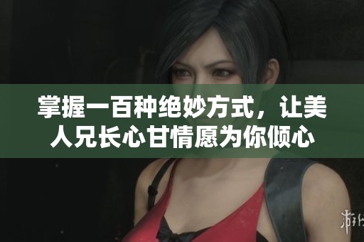 掌握一百种绝妙方式，让美人兄长心甘情愿为你倾心