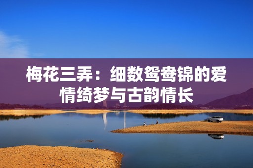 梅花三弄：细数鸳鸯锦的爱情绮梦与古韵情长