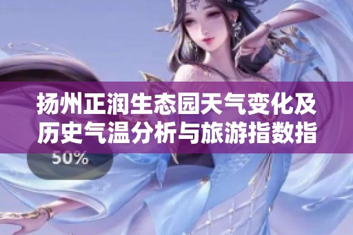 扬州正润生态园天气变化及历史气温分析与旅游指数指南