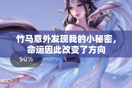 竹马意外发现我的小秘密，命运因此改变了方向
