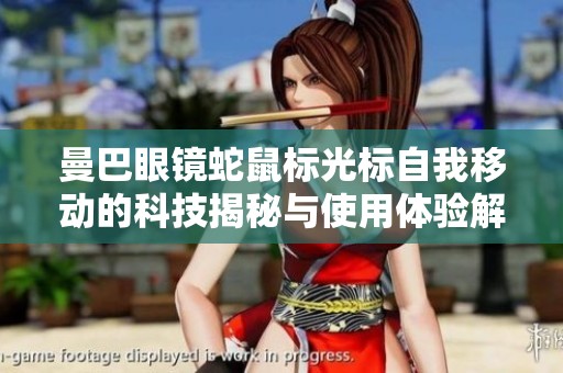 曼巴眼镜蛇鼠标光标自我移动的科技揭秘与使用体验解析