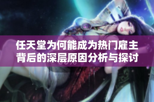 任天堂为何能成为热门雇主背后的深层原因分析与探讨