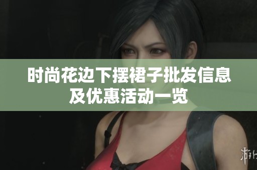 时尚花边下摆裙子批发信息及优惠活动一览