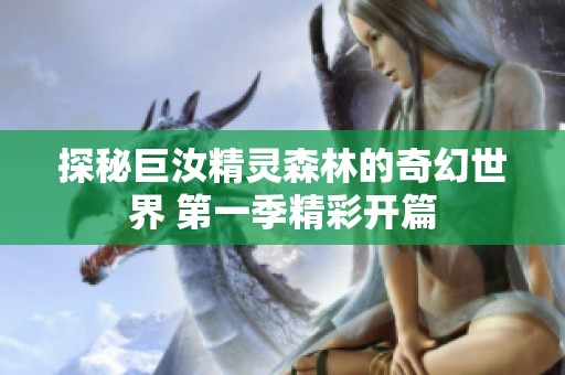 探秘巨汝精灵森林的奇幻世界 第一季精彩开篇