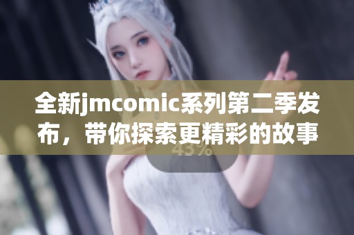 全新jmcomic系列第二季发布，带你探索更精彩的故事与角色