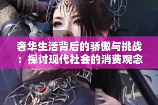 奢华生活背后的骄傲与挑战：探讨现代社会的消费观念