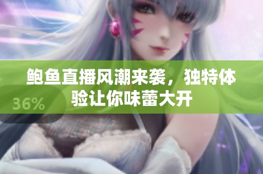 鲍鱼直播风潮来袭，独特体验让你味蕾大开