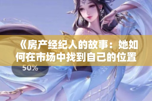 《房产经纪人的故事：她如何在市场中找到自己的位置》