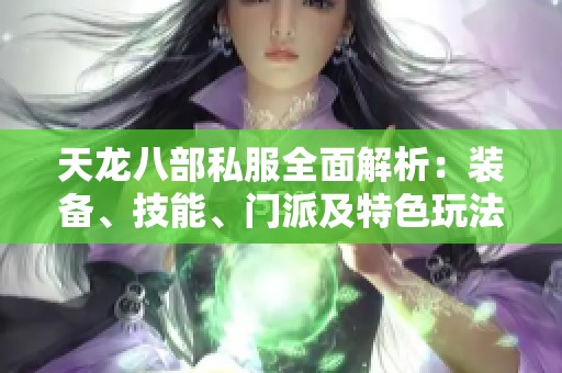 天龙八部私服全面解析：装备、技能、门派及特色玩法详解