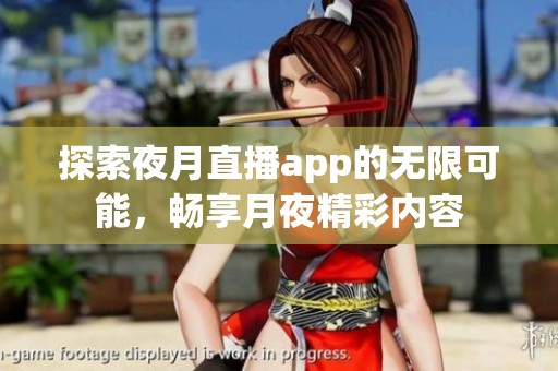 探索夜月直播app的无限可能，畅享月夜精彩内容
