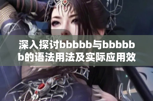 深入探讨bbbbb与bbbbbb的语法用法及实际应用效果