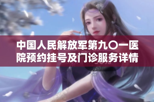 中国人民解放军第九〇一医院预约挂号及门诊服务详情介绍