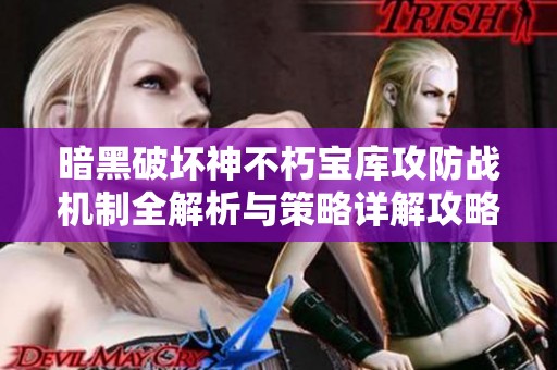 暗黑破坏神不朽宝库攻防战机制全解析与策略详解攻略