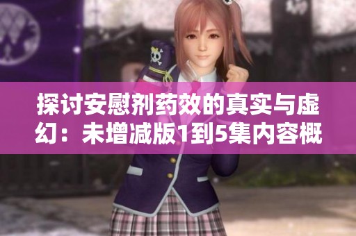 探讨安慰剂药效的真实与虚幻：未增减版1到5集内容概览