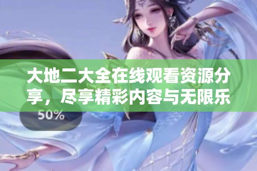 大地二大全在线观看资源分享，尽享精彩内容与无限乐趣