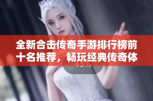 全新合击传奇手游排行榜前十名推荐，畅玩经典传奇体验