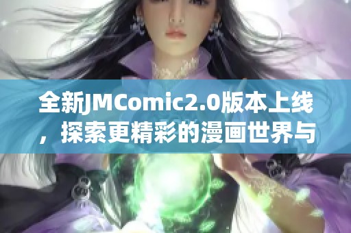 全新JMComic2.0版本上线，探索更精彩的漫画世界与体验