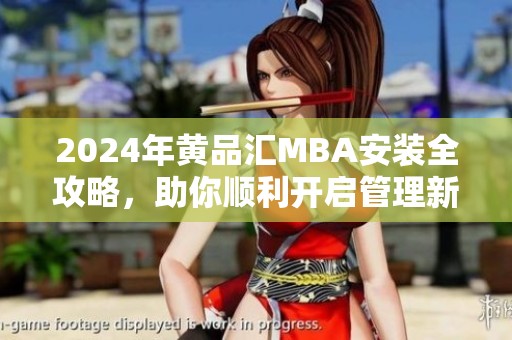 2024年黄品汇MBA安装全攻略，助你顺利开启管理新篇章