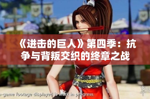 《进击的巨人》第四季：抗争与背叛交织的终章之战