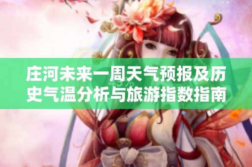 庄河未来一周天气预报及历史气温分析与旅游指数指南