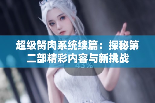 超级胬肉系统续篇：探秘第二部精彩内容与新挑战