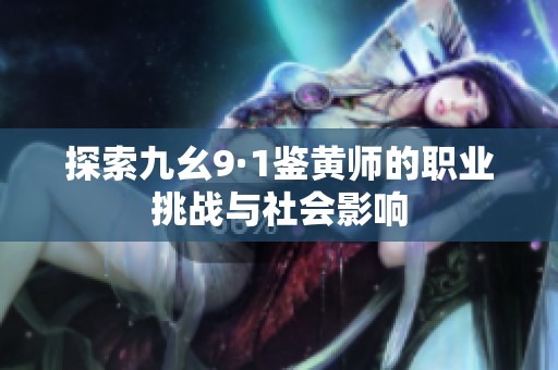 探索九幺9·1鉴黄师的职业挑战与社会影响