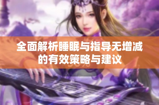 全面解析睡眠与指导无增减的有效策略与建议