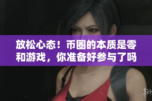 放松心态！币圈的本质是零和游戏，你准备好参与了吗