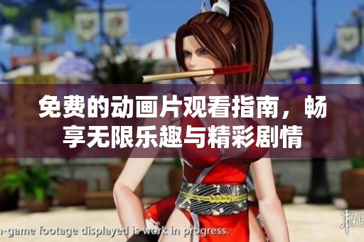 免费的动画片观看指南，畅享无限乐趣与精彩剧情